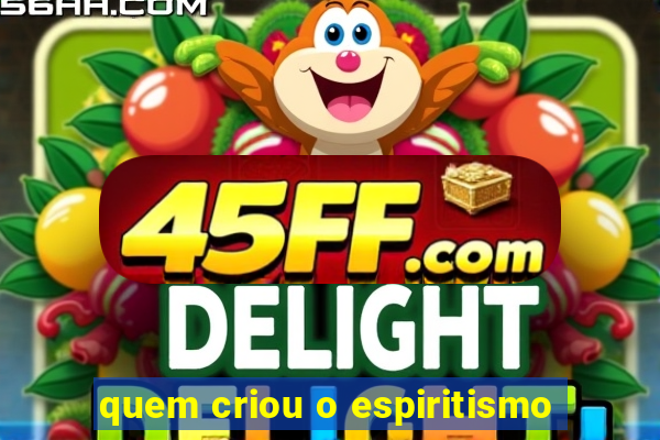 quem criou o espiritismo